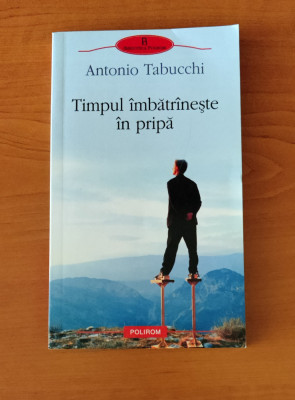 Antonio Tabucchi - Timpul &amp;icirc;mbătr&amp;acirc;nește &amp;icirc;n pripă foto