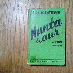 NUNTA DE AUR - roman - Nicolae I. Ottescu - Editura Bucur Ciobanu, 1941, 274 p.