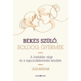 B&eacute;k&eacute;s sz&uuml;lő, boldog gyermek - A kiab&aacute;l&aacute;s v&eacute;ge &eacute;s a kapcsolatteremt&eacute;s kezdete - Laura Markham