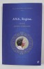 ANA , REGINA - ACASA PENTRU TOTDEAUNA , editor ALEXANDRU MURARU , 2016