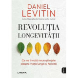 Revolutia longevitatii. Ce ne invata neurostiintele despre viata lunga si fericita - Daniel J. Levitin