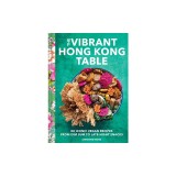 The Vibrant Hong Kong Table: 88 Iconic Vegan Recipes from Dim Sum to Sweet Buns