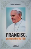 Francisc, un papa pentru toti - Isabelle de Gaulmyn