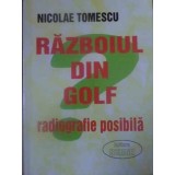 RAZBOIUL DIN GOLF. RADIOGRAFIE POSIBILA-NICOLAE TOMESCU-232557