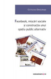 Facebook, miscari sociale si constructia unui spatiu public alternativ | Catalina Grigorasi, Comunicare.ro