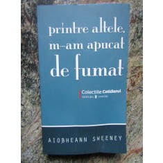 PRINTRE ALTELE, M-AM APUCAT DE FUMAT-AIOBHEANN SWEENEY