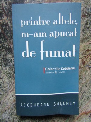 PRINTRE ALTELE, M-AM APUCAT DE FUMAT-AIOBHEANN SWEENEY foto