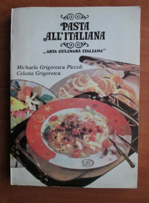 M. Grigorescu Piccoli - Pasta All&amp;#039;Italiana. Arta culinară italiană foto