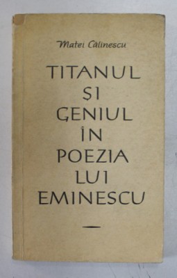 TITANUL SI GENIUL IN POEZIA LUI EMINESCU de MATEI CALINESCU , 1964 foto