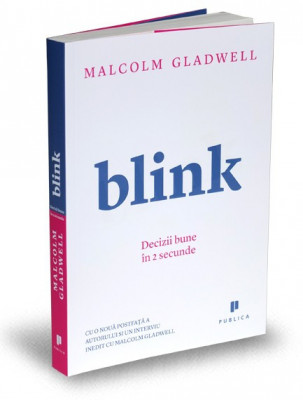 Blink. Decizii Bune In 2 Secunde, Malcolm Gladwell - Editura Publica foto