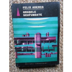 FELIX ADERCA - ORASELE SCUFUNDATE
