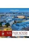 Sub pasii nostri. O calatorie arheologica prin Bucuresti - Vasile Opris