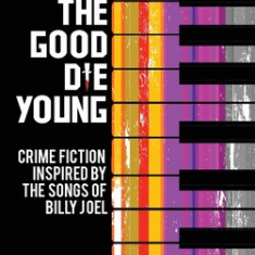 Only the Good Die Young: Crime Fiction Inspired by the Songs of Billy Joel