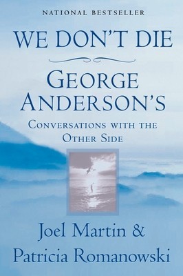 We Don&#039;t Die: George Anderson&#039;s Conversations with the Other Side