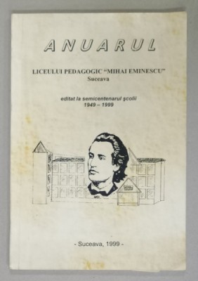 ANUARUL LICEULUI PEDAGOGIC &amp;#039; MIHAI EMINESCU &amp;#039; SUCEAVA , EDITAT LA SEMICENTENARUL SCOLII 1949 - 1999 , PREZINTA URME DE UZURA SI PETE foto