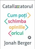 Catalizatorul. Cum poti schimba opinia oricui/Jonah Berger, Publica
