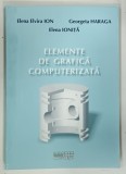 ELEMENTE DE GRAFICA COMPUTERIZATA de ELENA ELVIRA ION ... ELENA IONITA , 2003