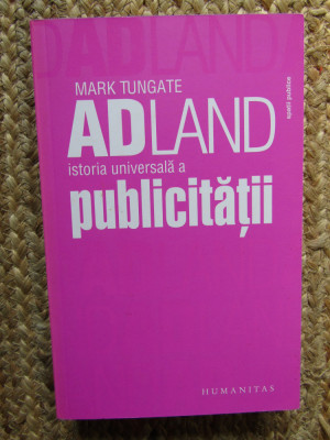 ADLAND ISTORIA UNIVERSALA A PUBLICITATII - MARK TUNGATE foto