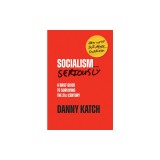 Socialism . . . Seriously: A Brief Guide to Surviving the 21st Century (Revised &amp; Updated Edition)