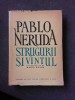 STRUGURII SI VANTUL . POEM de PABLO NERUDA , 1956