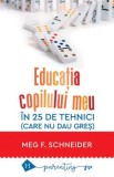 Educatia copilului meu in 25 de tehnici (care nu dau gres) - Meg F. Schneider