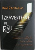 Izbaveste-ne de rau. Restaurarea sufletului intr-o cultura ce se dezintegreaza &ndash; Ravi Zacharias