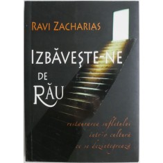 Izbaveste-ne de rau. Restaurarea sufletului intr-o cultura ce se dezintegreaza &ndash; Ravi Zacharias