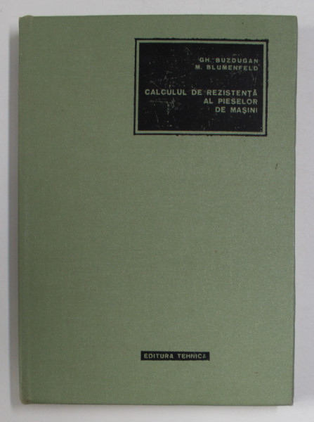 CALCULUL DE REZISTENTA AL PIESELOR DE MASINI de GH. BUZDUGAN , M. BLUMENFELD , 1979