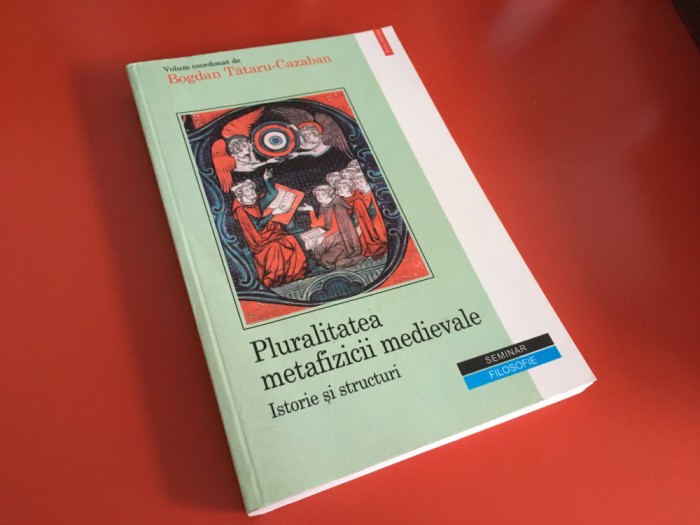 BOGDAN TATARU-CAZABAN( COORD.), PLURALITATEA METAFIZICII MEDIEVALE. POLIROM 2005