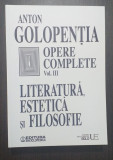 OPERE COMPLETE - VOL III - LITERATURA, ESTETICA SI FILOSOFIE - ANTON GOLOPENTIA