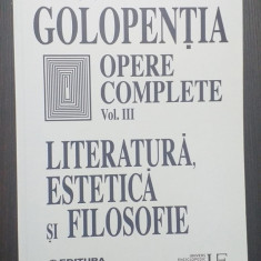 OPERE COMPLETE - VOL III - LITERATURA, ESTETICA SI FILOSOFIE - ANTON GOLOPENTIA