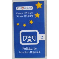 POLITICA DE DEZVOLTARE REGIONALA de CLAUDIA IONESCU si NICOLAE TODERAS , 2007