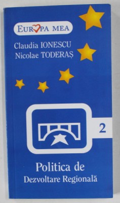 POLITICA DE DEZVOLTARE REGIONALA de CLAUDIA IONESCU si NICOLAE TODERAS , 2007 foto
