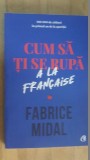 Cum sa ti se rupa a la fracaise- Fabrice Midal