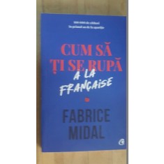 Cum sa ti se rupa a la fracaise- Fabrice Midal