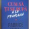 Cum sa ti se rupa a la fracaise- Fabrice Midal