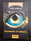 Vasile Spiridon - &Icirc;nscrierea pe orbită - cu dedicație si autograf
