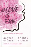 Gaspar Gyorgy - Love is fun. Iubirea si sexul, in acelasi pat