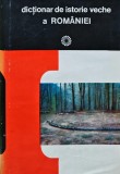 Dictionar Istorie Veche a Romaniei, 1976, Editura Stiintifica, 628 pagini, Coperta Cartonata, Stare Buna