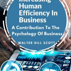 Increasing Human Efficiency In Business: A Contribution To The Psychology Of Business