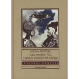 Rab ember fiai - Di&oacute;b&eacute;l kir&aacute;lyfi &eacute;s t&aacute;rsai - M&oacute;ra Ferenc