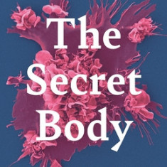 The Secret Body: How the New Science of Human Biology Will Change the Way We Live