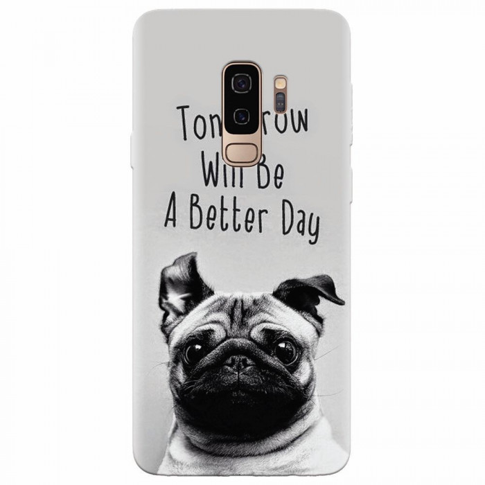 Husa silicon pentru Samsung S9 Plus, Tomorrow Will Be A Better Day Pug