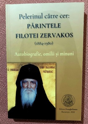 Pelerinul catre cer: Parintele Filotei Zervakos (1884-1980). Autobiografie, omilii si minuni - Editura Evanghelismos, 2022 foto