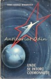 Unde Se Intorc Cosmonautii - Toma George Maiorescu, Editura Pentru Literatura, 1962, 281 pagini