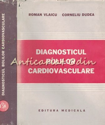 Diagnosticul Bolilor Cardiovasculare - Roman Vlaicu, Corneliu Dudea foto