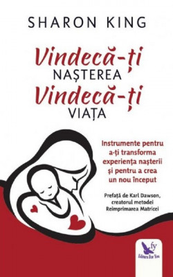 Vindeca-Ti Nasterea, Vindeca-Ti Viata ,Sharon King - Editura For You foto
