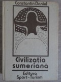 Civilizatia Sumeriana - Constantin Daniel, Editura Sport-Turism 1983, Carte Istorie, Romana, Coperta Cartonata