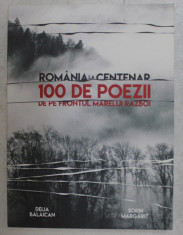 ROMANIA LA CENTENAR , 100 DE POEZII DE PE FRONTUL MARELUI RAZBOI de DELIA BALAICAN si SORIN MARGARIT , 2018 foto