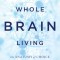 Whole Brain Living: The Anatomy of Choice and the Four Characters That Drive Our Life